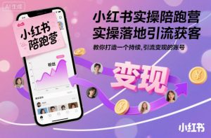 小红书实操陪跑营,实操落地引流获客,教你打造一个持续引流变现的账号-网创资源站