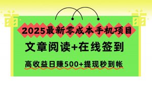 2025最新零成本手机项目，文章阅读+在线签到，高收益日赚500+提现秒到帐-网创资源站