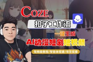Coze扣子智能体工作流一键生成“AI动漫短剧“短视频，全流程保姆级教学-网创资源站