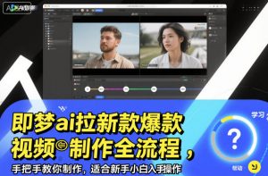 即梦ai拉新爆款视频制作全流程，手把手教你制作，适合新手小白入手操作-网创资源站
