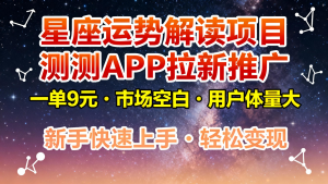 星座运势解读项目，测测APP拉新推广，9元/单，市场空白，用户体量大，新手也能快速…-网创资源站