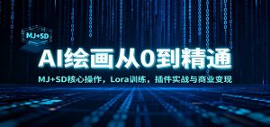 AI绘画从0到精通:MJ+SD核心操作, Lora训练,插件实战与商业变现-网创资源站
