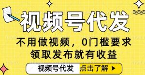 0门槛视频号代发项目,无需剪辑无需做视频,发布就有收益,任务没有上限,小白轻松日入5张【揭秘】-网创资源站