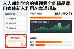 人人都能学会的短视频全能精品课，自媒体新人利用AI弯道超车-网创资源站