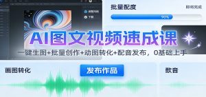 AI图文视频速成课:一键生图+批量创作+动图转化+配音发布,0基础上手-网创资源站