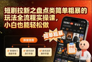 短剧拉新之盘点类简单粗暴的玩法全流程实操课，小白也能轻松做-网创资源站