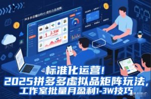 标准化运营！2025拼多多虚拟品矩阵玩法，工作室批量月盈利1-3W技巧【揭秘】-网创资源站