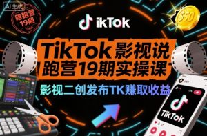TikTok影视解说陪跑营19期实操课，影视二创发布TK賺取收益，万播收益50美金(更新)-网创资源站
