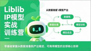 Liblib IP模型实战训练营,零基础掌握从数据准备到产出稳定、可商用模型的全部核心技能-网创资源站