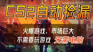 CS2游戏交易市场自动捡漏赚钱,开年王炸项目,无需电脑,一部手机轻松日入500+-网创资源站
