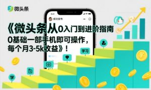 微头条从0入门到进阶指南,0基础一部手机即可操作,每个月3-5k收益-网创资源站