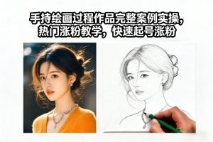 手持绘画过程作品完整案例实操，热门涨粉教学，快速起号涨粉-网创资源站
