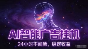AI智能广告挂G项目，全自动化运行，电脑项目，无配置要求，单机150+收益，小白可速上手，可矩阵操作【揭秘】-网创资源站
