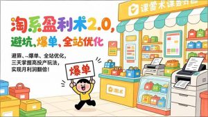 淘系盈利术2.0,避坑、爆单、全站优化,三天掌握高投产玩法,实现月利润翻倍!-网创资源站