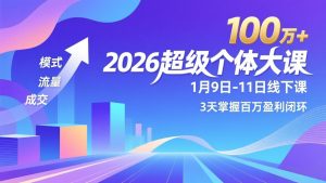 2026超级个体大课-1月9日-11日线下课,模式、流量、成交,3天掌握百万盈利闭环,实现年入100万+-网创资源站