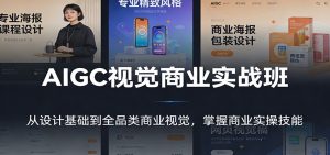 AIGC视觉商业实战班:从设计基础到全品类商业视觉,掌握商业实操技能-网创资源站