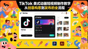 TikTok美式动画短视频制作教学，从创意构思到发布的全流程-网创资源站