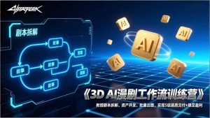 3D AI漫剧工作流训练营:教授剧本拆解、资产开发、批量出图,实现S级画质交付+稳定盈利-网创资源站