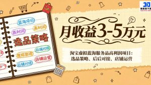 淘宝虚拟蓝海服务品高利润项目：选品策略、后端对接、店铺运营，月收益可达3-5万元-网创资源站