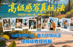 高级感写真玩法,单价50-100一套,每天轻松5张+,0成本纯利润,暴力捡钱玩法,保姆级教程拆解-网创资源站