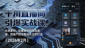 千川直播间引爆实战课,从测素材、拉爆素材到稳流速、控投产的完整闭环王炸打法(2026年2月-网创资源站