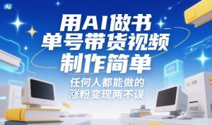 用AI做书单号带货视频，制作简单，任何人都能做的，涨粉变现两不误-网创资源站