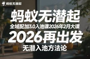 蚂蚁无潜不起全域配抖加3.0入池课2026年2月大课,2026再出发,无潜入池方法论-网创资源站