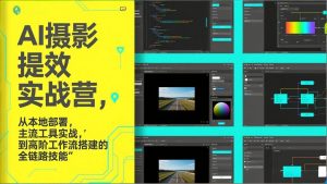 AI+摄影提效实战营，从本地部署，主流工具实战，到高阶工作流搭建的全链路技能-网创资源站