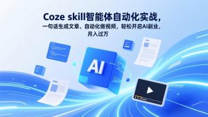 Coze skill智能体自动化实战，一句话生成文章、自动化做视频，轻松开启AI副业，月入过万-网创资源站