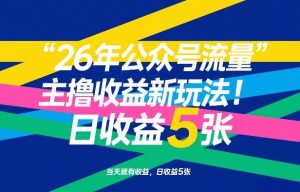 26年公众号流量主撸收益新玩法，当天就有收益，日收益5张-网创资源站