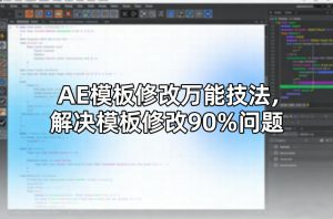 AE模板修改万能技法，解决模板修改90%问题-网创资源站