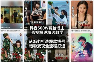 抖音500W粉丝博主影视解说精选教学2026年2月,从0到1打造爆款账号,涨粉变现全流程打通-网创资源站