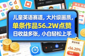 儿童英语赛道，大片级画质，单条作品56.2W点赞，日收益多张，小白轻松上手-网创资源站