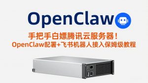 手把手白嫖腾讯云服务器！OpenClaw部署+飞书机器人接入保姆级教程-网创资源站