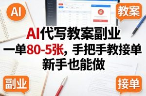 AI代写教案副业，一单80-5张，手把手教接单，新手也能做-网创资源站