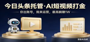 头条号AI托管，我提供作品，你提供账号，每天5分钟发布，小白躺赚3000+-网创资源站