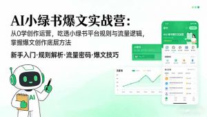 AI 小绿书爆文实战营：从0学创作运营，吃透小绿书平台规则与流量逻辑，掌握爆文创作底层方法-网创资源站