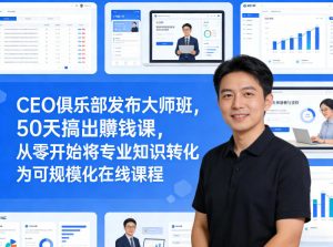 CEO俱乐部发布大师班，50天搞出賺钱课，从零开始将专业知识转化为可规模化在线课程-网创资源站