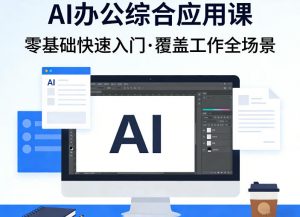 AI办公综合应用课,零基础快速入门,覆盖了工作中各种应用场景-网创资源站