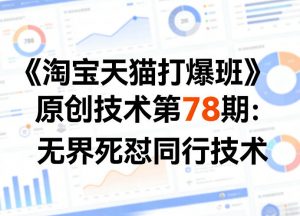 《淘宝天猫打爆班》原创技术第78期:无界死怼同行技术-网创资源站