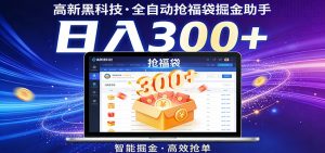 高新黑科技，全自动抢福袋掘金助手，零门槛、易操作，轻松上手日入300+-网创资源站