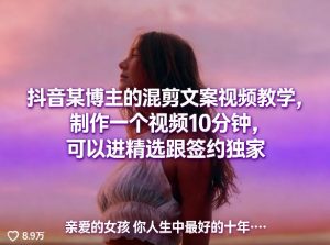 抖音某博主的混剪文案视频教学,制作一个视频10分钟,可以进精选跟签约独家-网创资源站