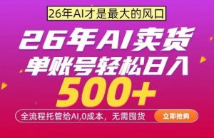 AI全自动卖货，0成本出单，单账号轻松日入500+，24小时出收益，无需囤货【揭秘】-网创资源站