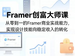 Framer创富大师课,从零到一的Framer商业实战能力,实现设计技能向稳定收入的转化-网创资源站
