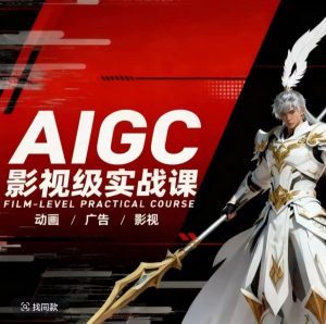 AIGC影视级实战课,动画-广告-影视,商业落地攻略+影视案例拆解-网创资源站