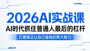 2026AI实战课,AI时代抓住普通人最后的杠杆,打磨真正让自己值钱的两大能力-网创资源站