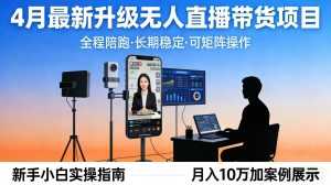 4月最新升级 无人直播 带货 全程陪跑 长期稳定 可矩阵 每天半小时新手小白实操月入 十万-网创资源站