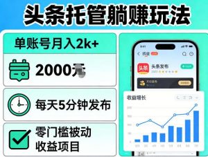 头条托管躺賺玩法，单账号月入2k+，每天5分钟发布即可，零门槛被动收益项目【揭秘】-网创资源站