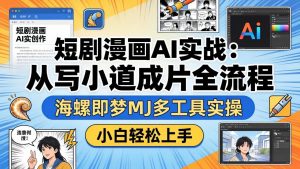 短剧漫画AI实战：从写小说到成片全流程，海螺即梦MJ多工具实操，小白轻松上手-网创资源站