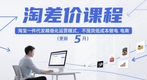淘差价课程,淘宝一件代发精细化运营模式,不囤货低成本做电商(更新26年4月)-网创资源站